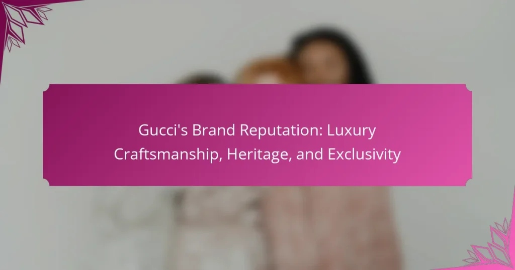 Gucci’s Brand Reputation: Luxury Craftsmanship, Heritage, and Exclusivity