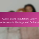 Gucci’s Brand Reputation: Luxury Craftsmanship, Heritage, and Exclusivity