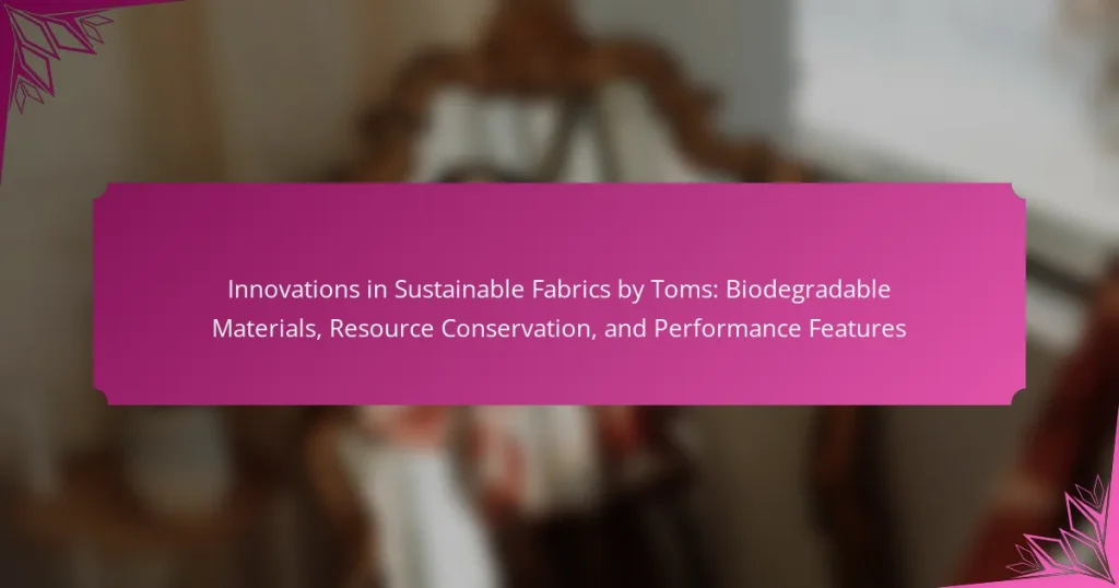 Innovations in Sustainable Fabrics by Toms: Biodegradable Materials, Resource Conservation, and Performance Features