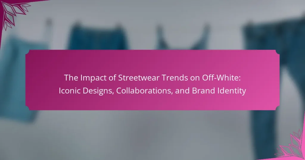 The Impact of Streetwear Trends on Off-White: Iconic Designs, Collaborations, and Brand Identity