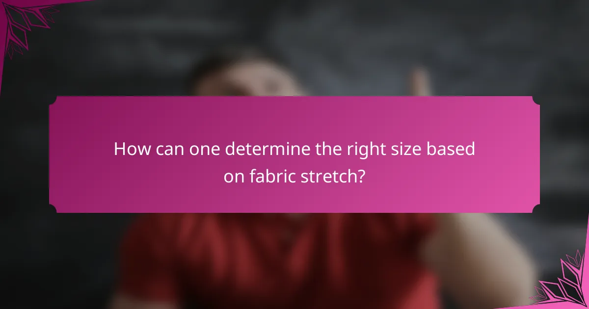 How can one determine the right size based on fabric stretch?
