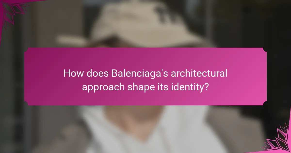 How does Balenciaga's architectural approach shape its identity?