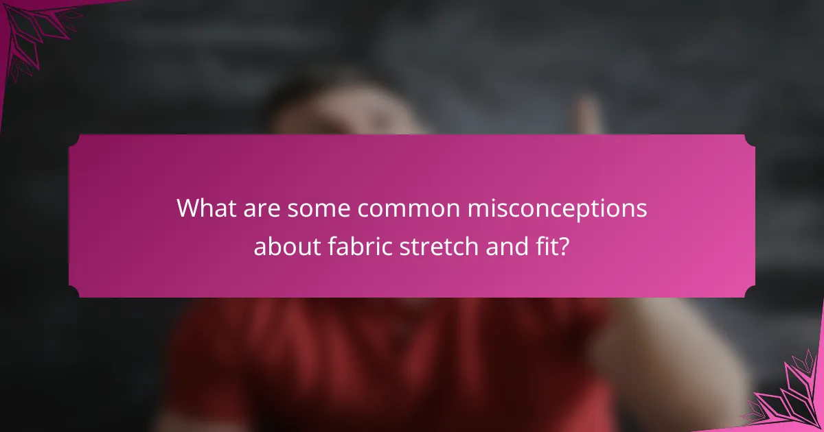 What are some common misconceptions about fabric stretch and fit?