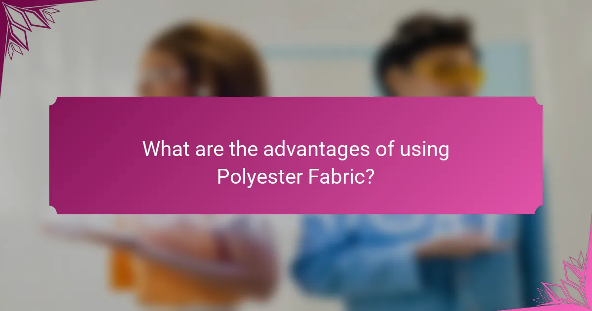 What are the advantages of using Polyester Fabric?