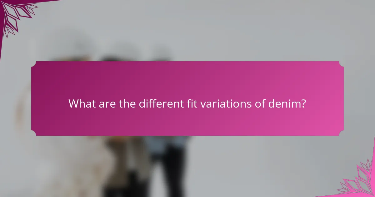 What are the different fit variations of denim?