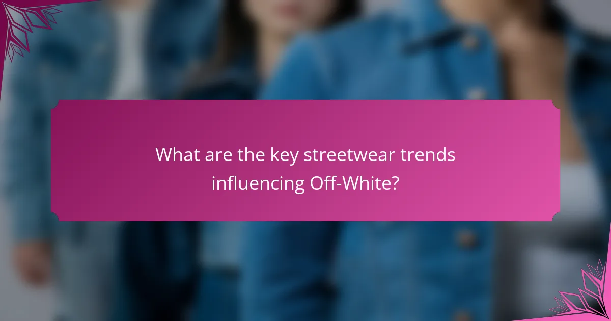 What are the key streetwear trends influencing Off-White?