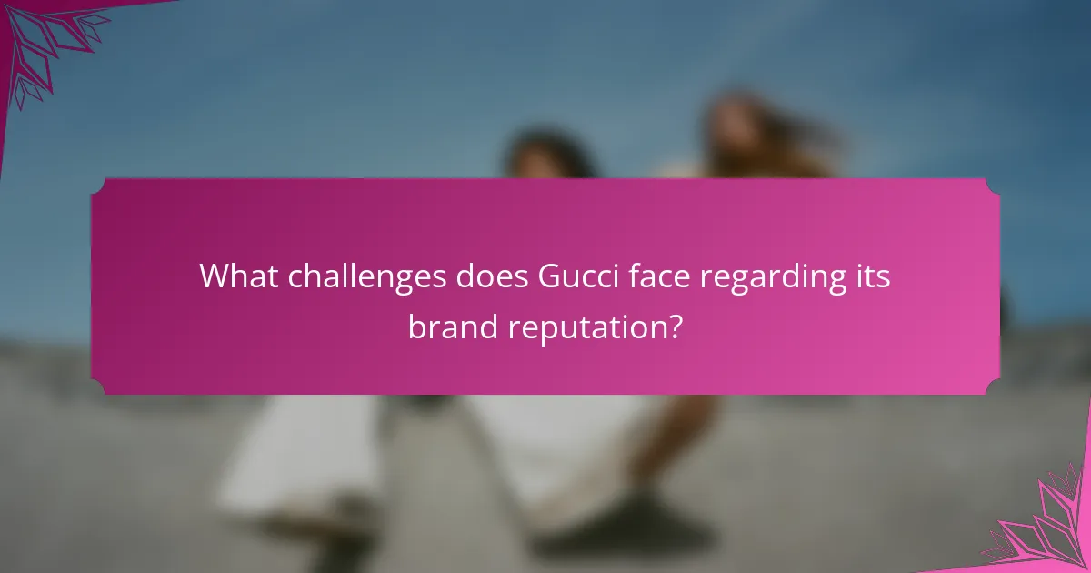 What challenges does Gucci face regarding its brand reputation?