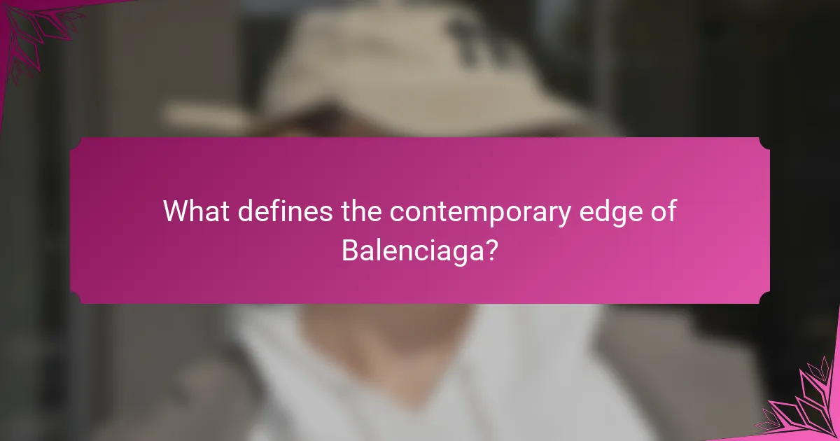What defines the contemporary edge of Balenciaga?