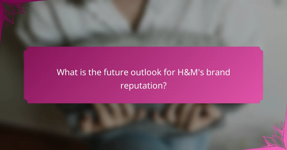 What is the future outlook for H&M's brand reputation?