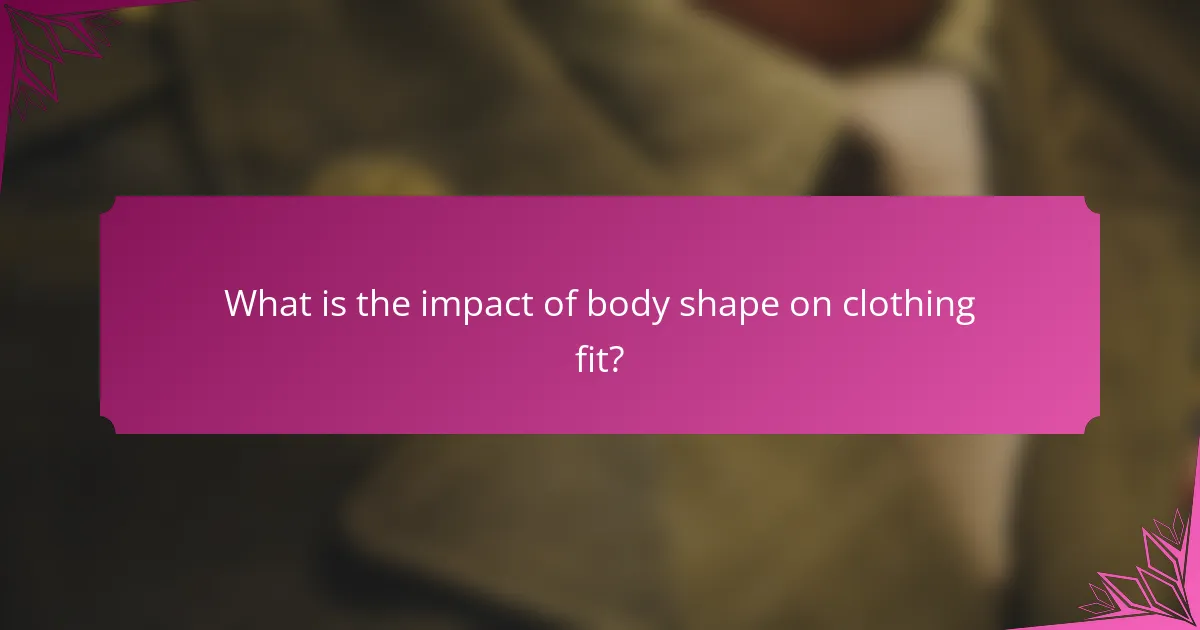 What is the impact of body shape on clothing fit?