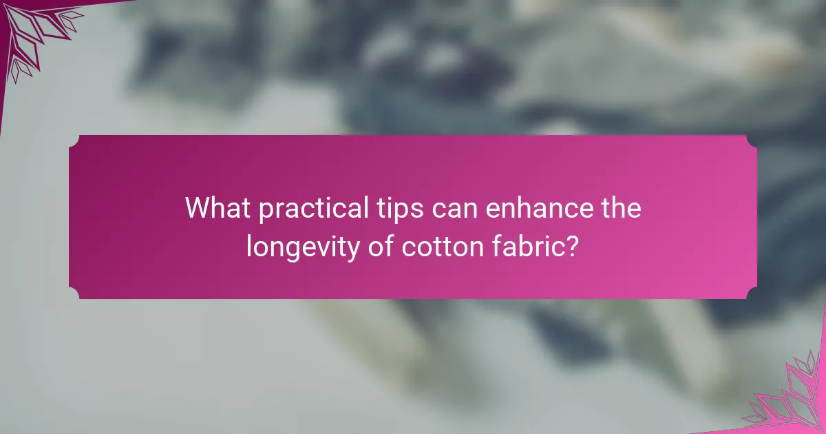 What practical tips can enhance the longevity of cotton fabric?