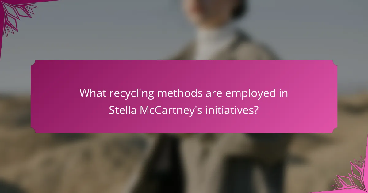What recycling methods are employed in Stella McCartney's initiatives?