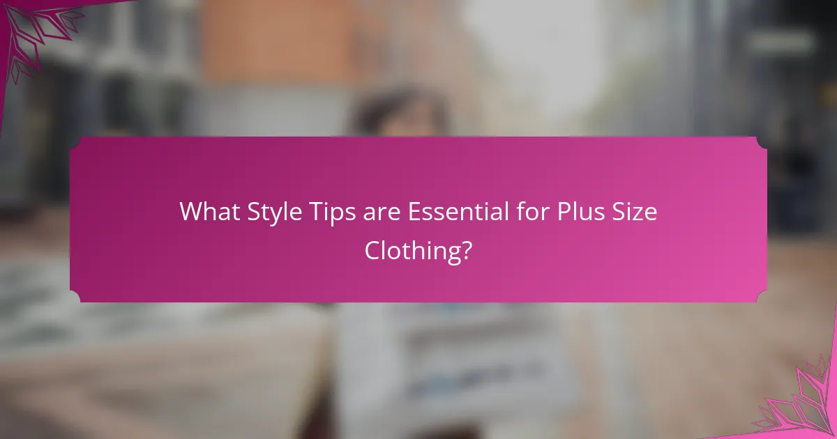 What Style Tips are Essential for Plus Size Clothing?